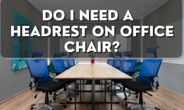 Do I need a headrest on office chair?