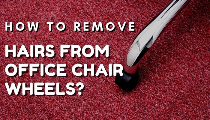 How to remove hair from office chair wheels