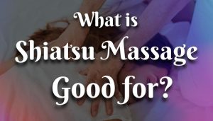 What is Shiatsu Massage Good for?