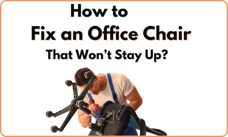 How to Fix an Office Chair that won’t Stay Up?